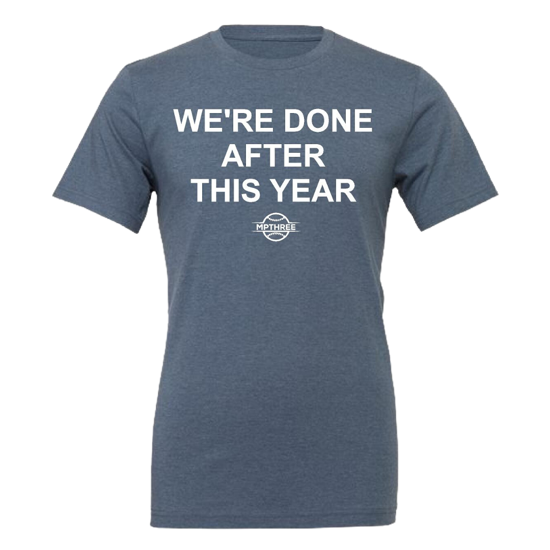 We're Done after this year- MPTHREE Baseball Shirt